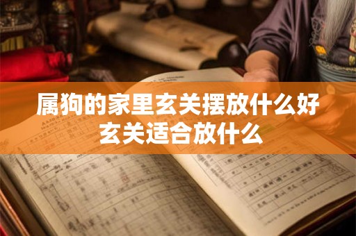 属狗的家里玄关摆放什么好 玄关适合放什么