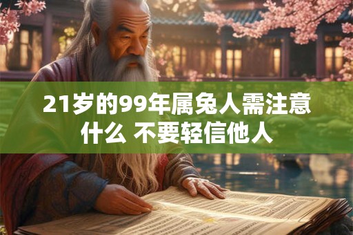 21岁的99年属兔人需注意什么 不要轻信他人