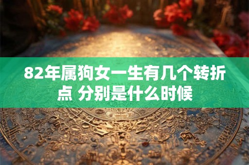 82年属狗女一生有几个转折点 分别是什么时候