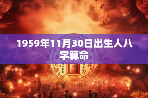 1959年11月30日出生人八字算命