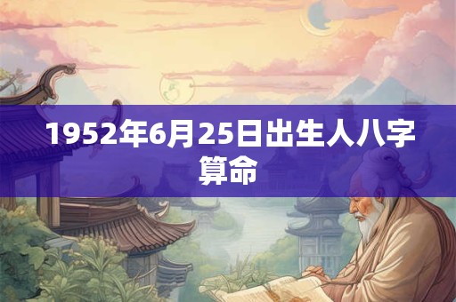 1952年6月25日出生人八字算命