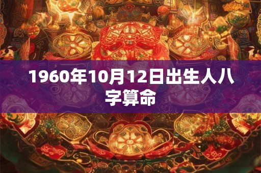 1960年10月12日出生人八字算命