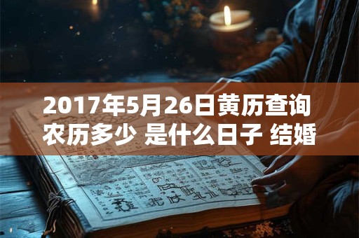 2017年5月26日黄历查询 农历多少 是什么日子 结婚吉时