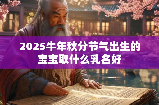 2025牛年秋分节气出生的宝宝取什么乳名好