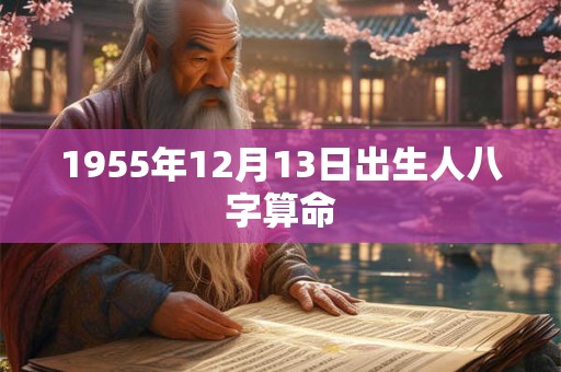 1955年12月13日出生人八字算命