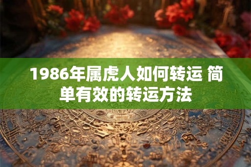 1986年属虎人如何转运 简单有效的转运方法
