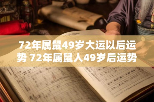 72年属鼠49岁大运以后运势 72年属鼠人49岁后运势