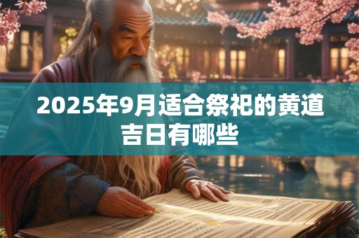 2025年9月适合祭祀的黄道吉日有哪些
