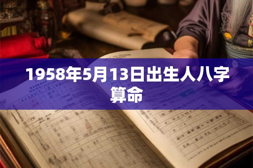 1958年5月13日出生人八字算命