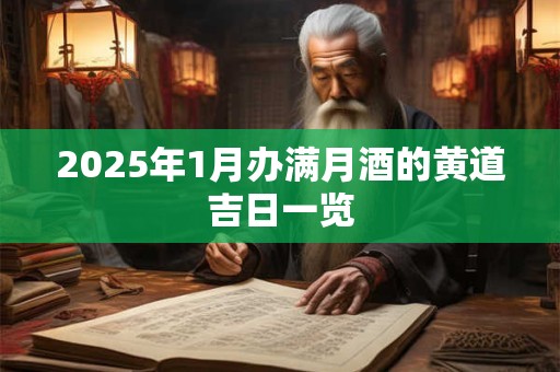 2025年1月办满月酒的黄道吉日一览 2025年1月办满月酒的黄道吉日一览