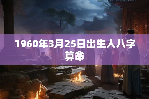 1960年3月25日出生人八字算命