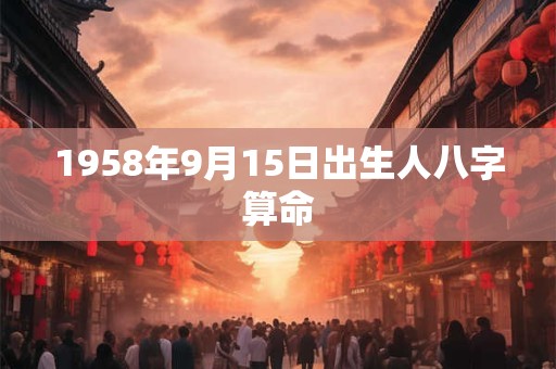 1958年9月15日出生人八字算命