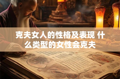 克夫女人的性格及表现 什么类型的女性会克夫