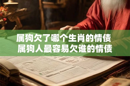 属狗欠了哪个生肖的情债 属狗人最容易欠谁的情债