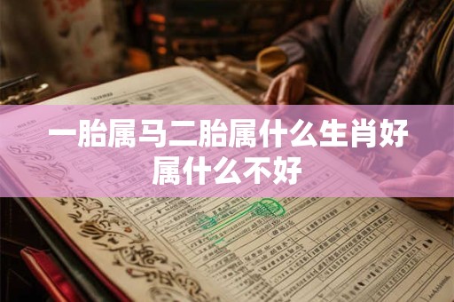 一胎属马二胎属什么生肖好属什么不好
