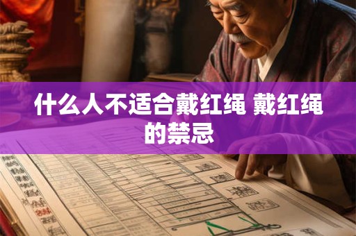 什么人不适合戴红绳 戴红绳的禁忌