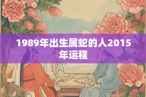 1989年出生属蛇的人2015年运程