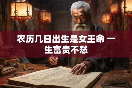 农历几日出生是女王命 一生富贵不愁
