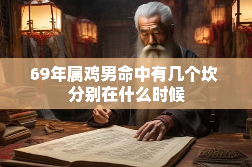 69年属鸡男命中有几个坎 分别在什么时候