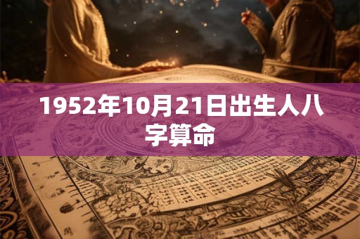 1952年10月21日出生人八字算命