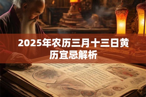 2025年农历三月十三日黄历宜忌解析