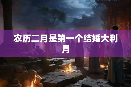农历二月是第一个结婚大利月