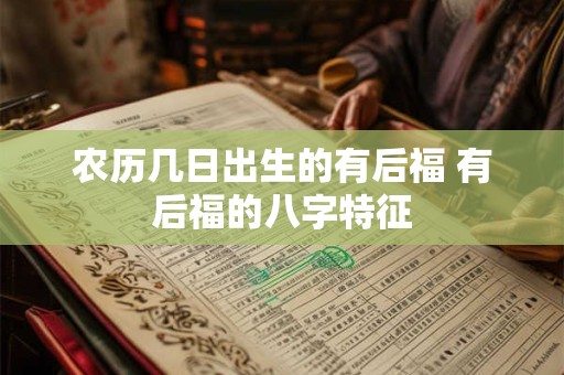 农历几日出生的有后福 有后福的八字特征