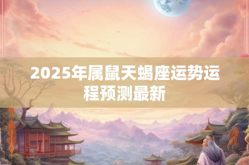 2025年属鼠天蝎座运势运程预测最新