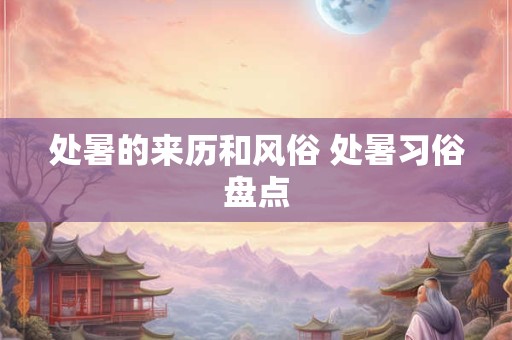处暑的来历和风俗 处暑习俗盘点