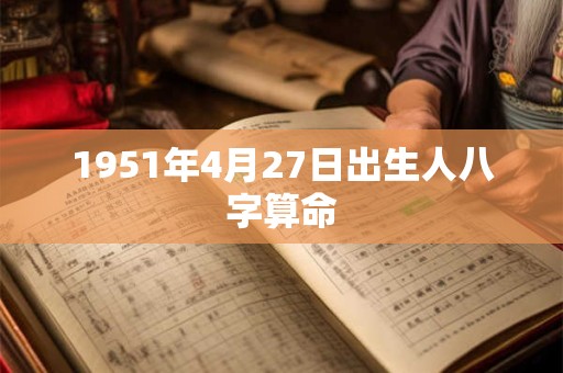 1951年4月27日出生人八字算命