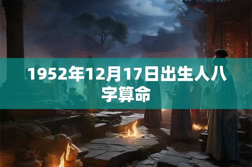 1952年12月17日出生人八字算命