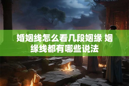 婚姻线怎么看几段姻缘 姻缘线都有哪些说法