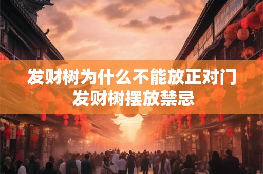 发财树为什么不能放正对门 发财树摆放禁忌