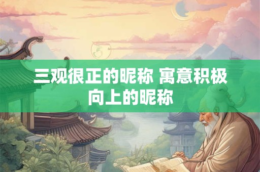 三观很正的昵称 寓意积极向上的昵称