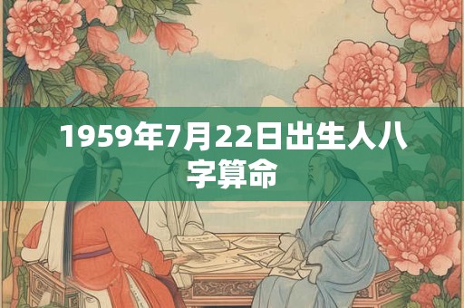 1959年7月22日出生人八字算命