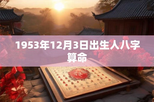 1953年12月3日出生人八字算命