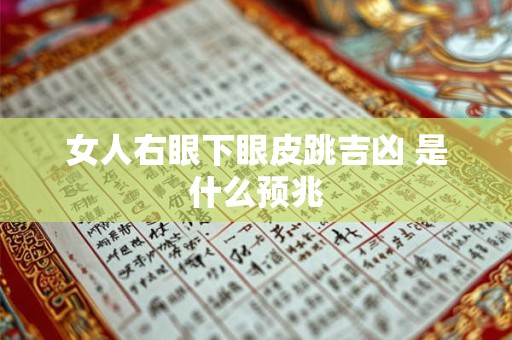女人右眼下眼皮跳吉凶 是什么预兆
