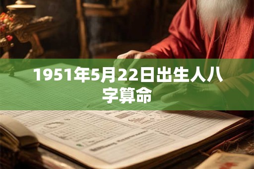 1951年5月22日出生人八字算命