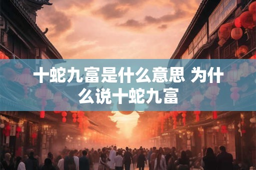 十蛇九富是什么意思 为什么说十蛇九富
