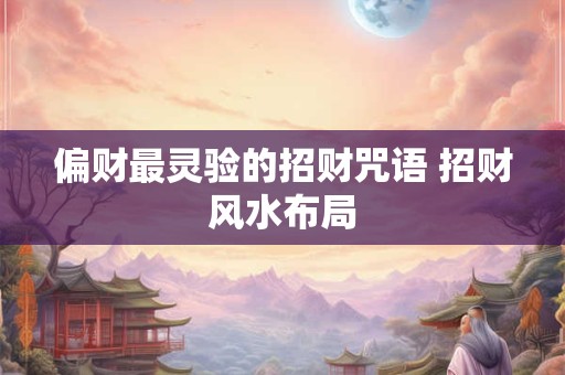 偏财最灵验的招财咒语 招财风水布局