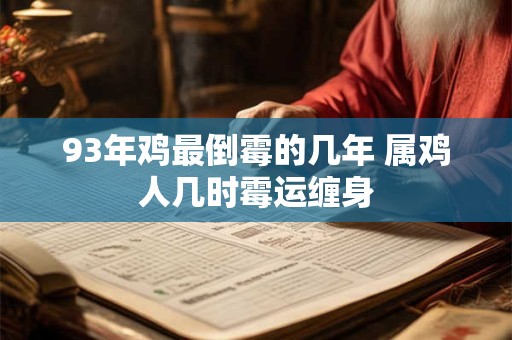 93年鸡最倒霉的几年 属鸡人几时霉运缠身