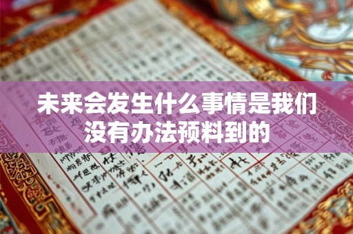 未来会发生什么事情是我们没有办法预料到的