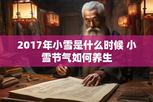 2017年小雪是什么时候 小雪节气如何养生