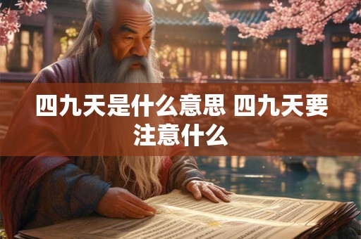四九天是什么意思 四九天要注意什么