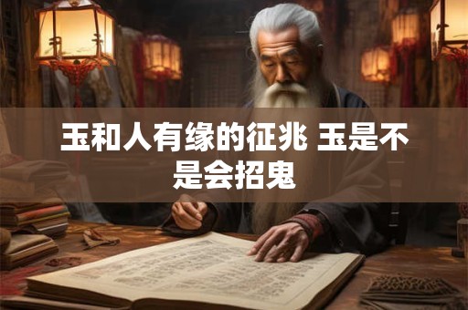 玉和人有缘的征兆 玉是不是会招鬼