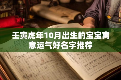 壬寅虎年10月出生的宝宝寓意运气好名字推荐