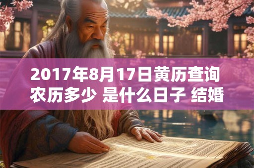 2017年8月17日黄历查询 农历多少 是什么日子 结婚吉时