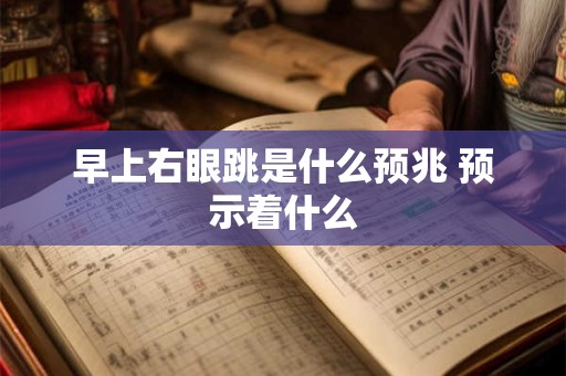 早上右眼跳是什么预兆 预示着什么