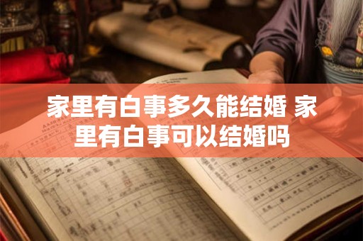 家里有白事多久能结婚 家里有白事可以结婚吗