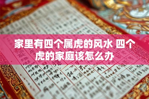 家里有四个属虎的风水 四个虎的家庭该怎么办